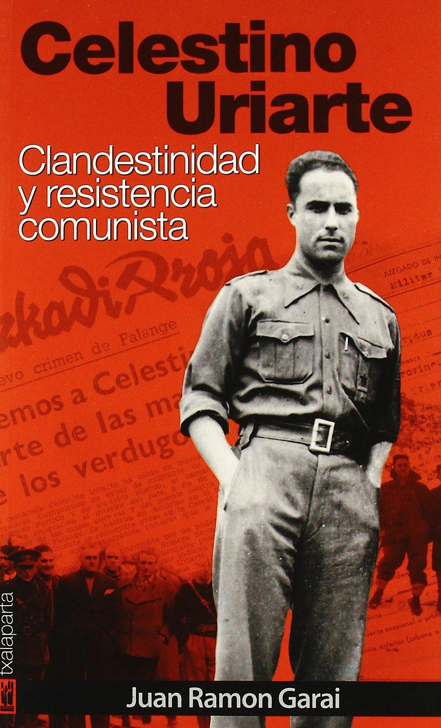 CELESTINO URIARTE : CLANDESTINIDAD Y RESISTENCIA COMUNISTA