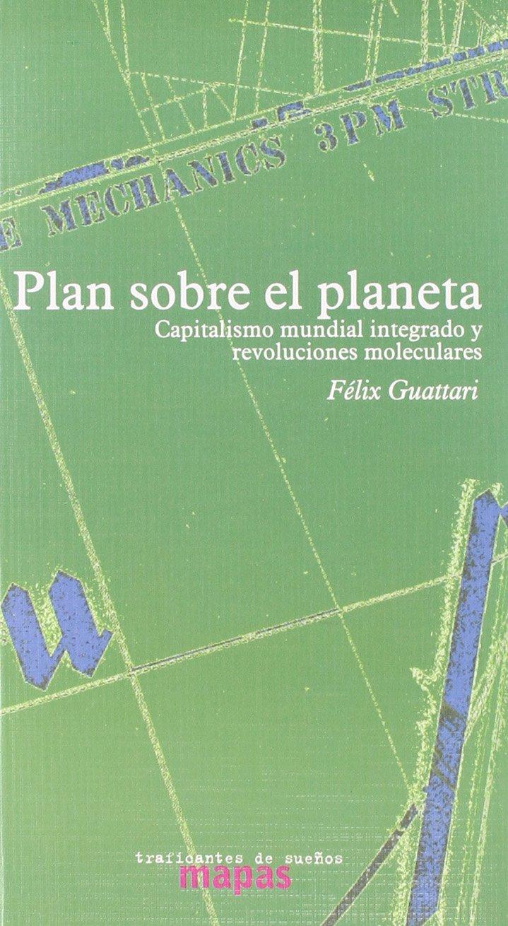 PLAN SOBRE EL PLANETA: REVOLUCIONES MOLECULARES Y CAPITALISMO MUNDIAL INTEGRADO