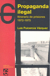 PROPAGANDA ILEGAL : ITINERAIRIO DE PRISIONES, 1972-1975