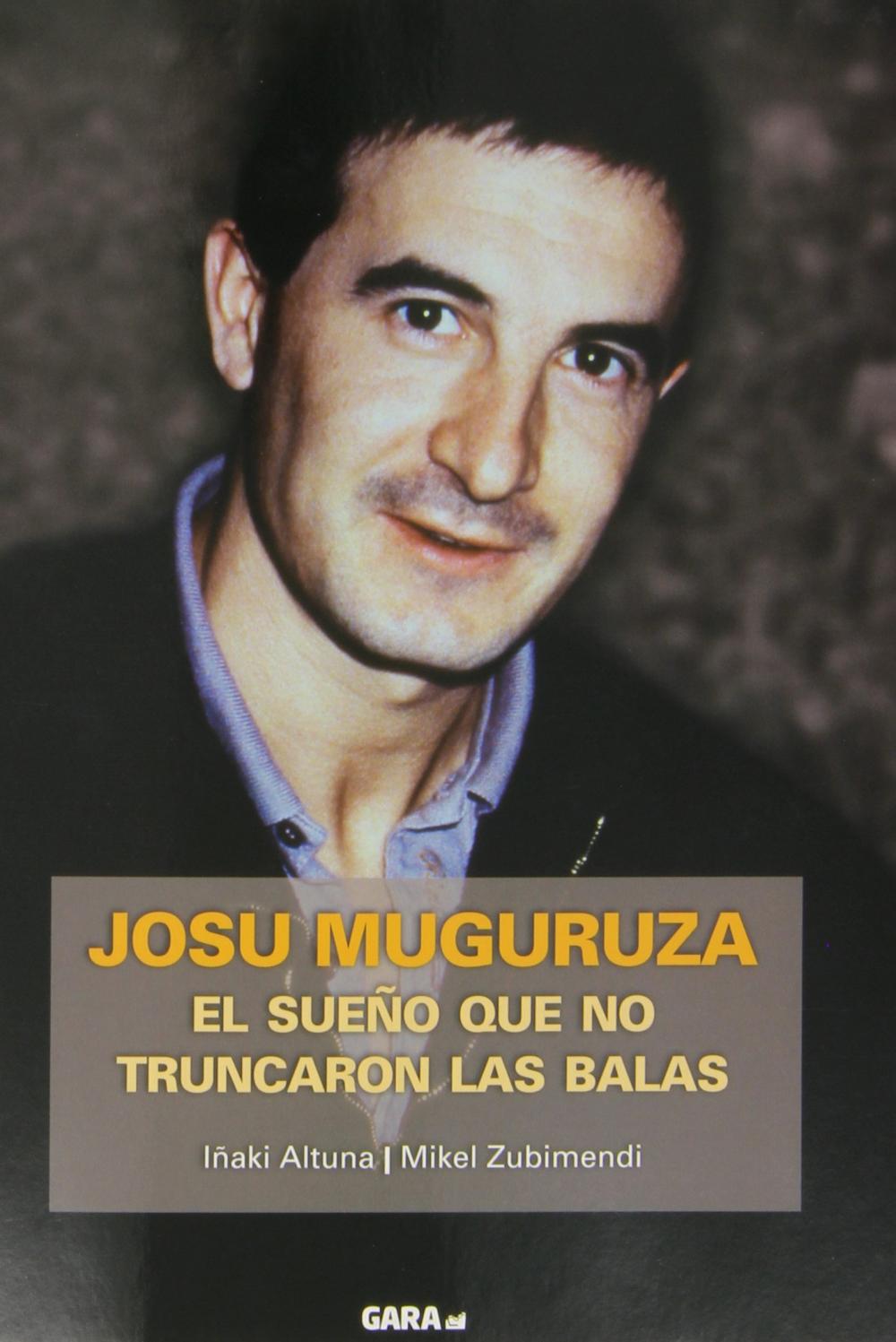 JOSU MUGURUZA. EL SUEÑO QUE NO TRUNCARON LAS BALAS