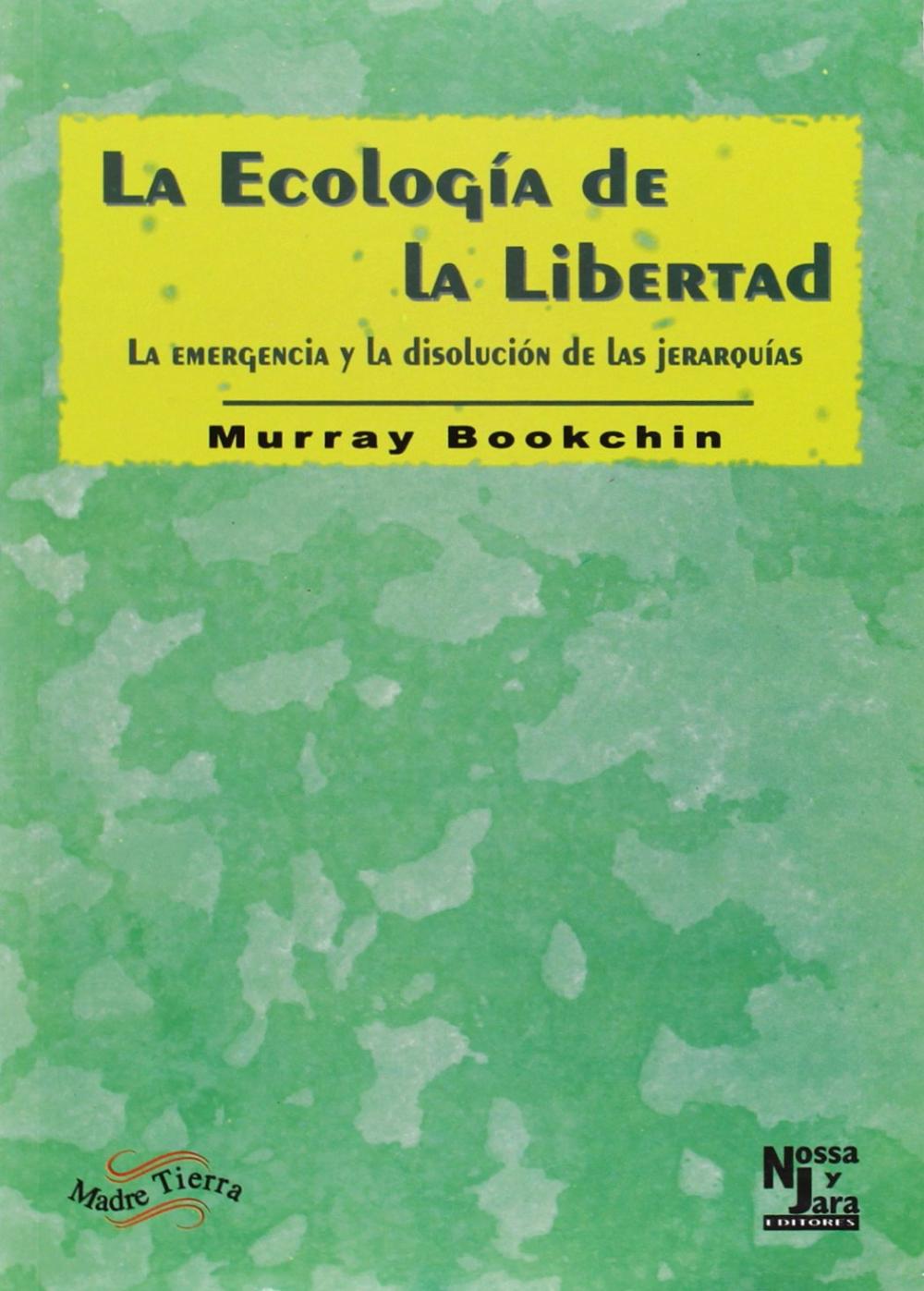 LA ECOLOGÍA DE LA LIBERTAD : LA EMERGENCIA Y LA DISOLUCIÓN DE LAS JERARQUÍAS