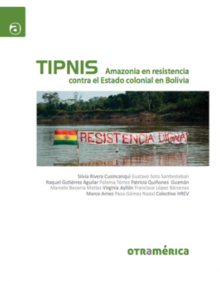 TIPNIS. AMAZONIA EN RESISTENCIA CONTRA EL ESTADO COLONIAL EN BOLIVIA