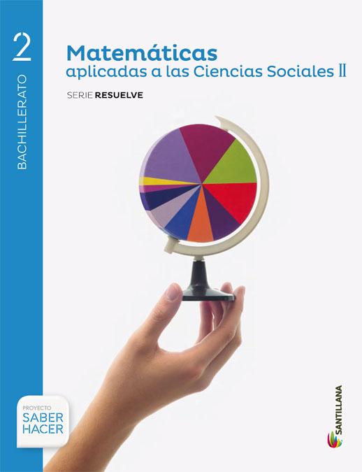 MATEMATICAS APLICADAS A LAS CIENCIAS SOCIALES II  SERIE RESUELVE 2 BTO SABER HACER