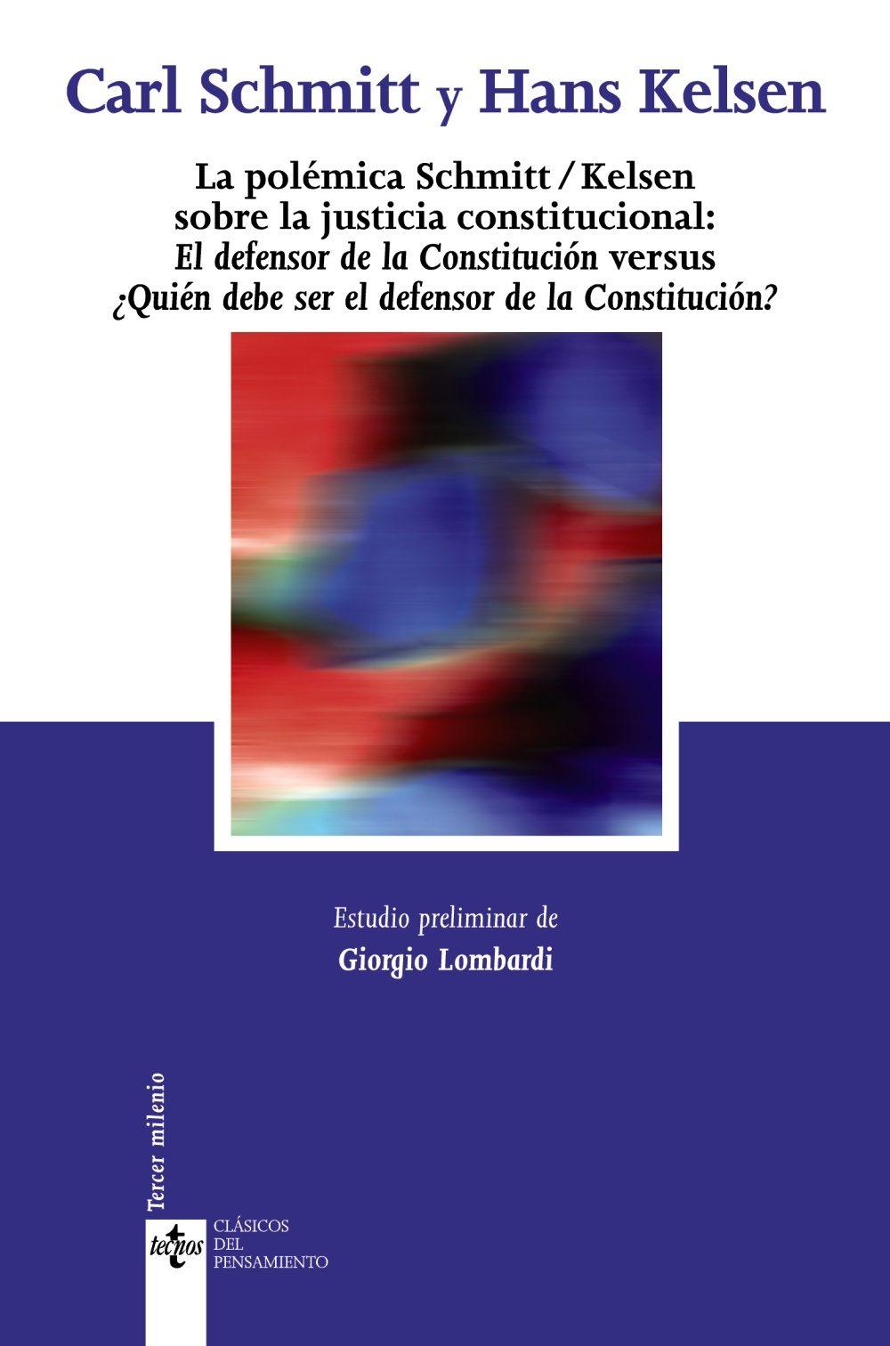 La polémica Schmitt/Kelsen sobre la justicia constitucional: El defensor de la Constitución versus ¿Quién debe ser el defensor de la Constitución?