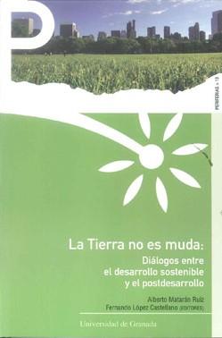 LA TIERRA NO ES MUDA : DIÁLOGOS ENTRE EL DESARROLLO SOSTENIBLE Y EL POSTDESARROLLO