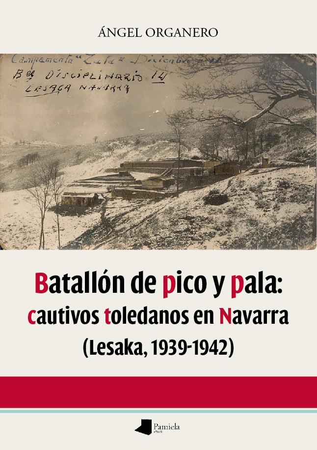 Batallãn de pico y pala: cautivos toledanos en Navarra (Lesaka 1939-1942)