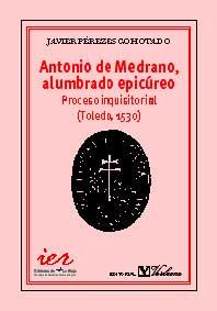 Antonio Medrano, alumbrado epicúreo. Proceso Inquisitorial (Toledo, 1530)