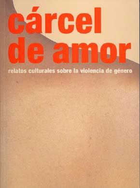 Cárcel de amor. Relatos culturales sobre la violencia de género