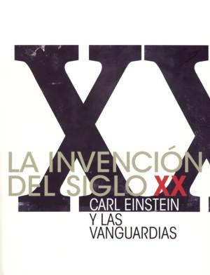 La invención del siglo XX. Carl Einstein y las vanguardias