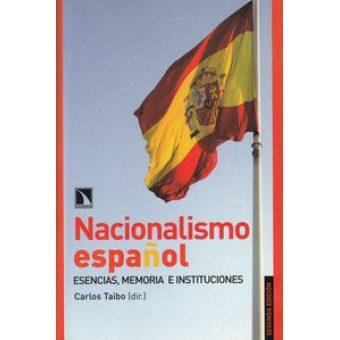 NACIONALISMO ESPAÑOL : ESENCIAS, MEMORIAS E INSTITUCIONES