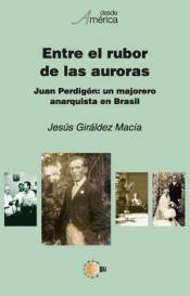 ENTRE EL RUBOR DE LAS AURORAS : JUAN PERDIGÓN, UN ANARQUISTA MAJORERO EN BRASIL