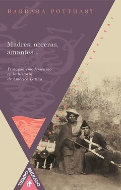 Madres, obreras, amantes Protagonismo femenino en la historia de América Latina.