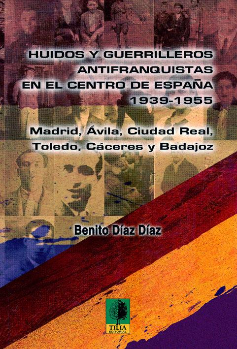 HUIDOS Y GUERRILLEROS ANTIFRANQUISTAS EN EL CENTRO DE ESPAÑA, 1939-1955