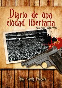 DIARIO DE UNA CIUDAD LIBERTARIA : ZARAGOZA 1872-1936