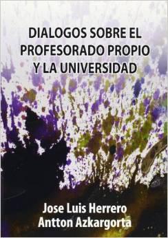 DIALOGOS SOBRE EL PROFESORADO PROPIO Y LA UNIVERSIDAD. LUCHA LABORAL Y POLÍTICA EN LA UNIVERSIDAD DEL PAIS VASCO. JOSE LUIS HERRERO Y ANTTON AZKARGORTA