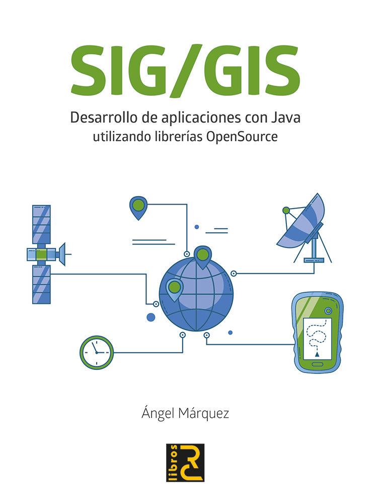 SIG/GIS. Desarrollo de aplicaciones con Java utilizando librerías OpenSource SIG/GIS. Desarrollo de aplicaciones con Java utilizando librerías OpenSource