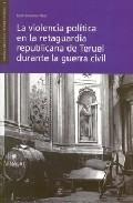 LA VIOLENCIA POLÍTICA EN LA RETAGUARDIA REPUBLICANA DE TERUEL DURANTE LA GUERRA CIVIL