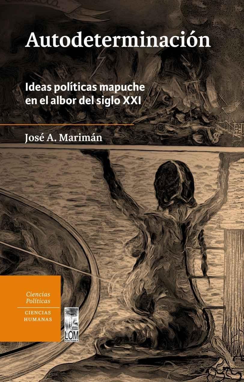 AUTODETERMINACIÓN. IDEAS POLÍTICAS MAPUCHE EN EL ALBOR DEL SIGLO XXI