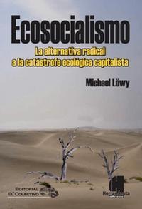 ECOSOCIALISMO. LA ALTERNATIVA RADICAL A LA CATÁSTROFE ECOLÓGICA CAPITALISTA